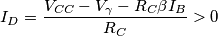 I_D= \frac{V_{CC}-V_{\gamma}-R_C \beta I_B}{R_C} >0 I_D= \frac{V_{CC}-V_{\gamma}-R_C \beta I_B}{R_C} >0