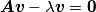 \boldsymbol{A}\boldsymbol{v} - \lambda \boldsymbol{v}  =  \mathbf{0}