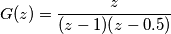 G(z) = \frac{z}{(z-1)(z-0.5)} G(z) = \frac{z}{(z-1)(z-0.5)}