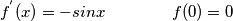 f^{’} (x)=-sinx \qquad \qquad f(0)=0 f^{’} (x)=-sinx \qquad \qquad f(0)=0