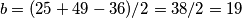 b=(25+49-36)/2=38/2=19 b=(25+49-36)/2=38/2=19