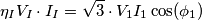 \eta_I V_I \cdot I_I = \sqrt 3 \cdot V_1 I_1 \cos(\phi_1) \eta_I V_I \cdot I_I = \sqrt 3 \cdot V_1 I_1 \cos(\phi_1)