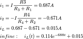 \[\begin{align*} & i_1=I\frac{R3}{R_3+R_1}=0.687A \\ & i_2=-I\frac{R4}{R_4+R_2}=-0.671A \\ & i_L=0.687-0.671=0.015A\\ & infine:\; \; \; \; i_L(t)=0.114e^{-688t}+0.015 \end{align*}\]