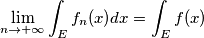 \lim_{n \to + \infty} \int_{E}^{} f_n(x)dx=\int_{E}^{} f(x)