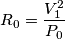 {{R}_{0}}=\frac{V_{1}^{2}}{{{P}_{0}}}
