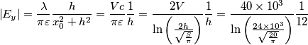 \left| E_{y} \right|=\frac{\lambda }{\pi \varepsilon }\frac{h}{x_{0}^{2}+h^{2}}=\frac{Vc}{\pi \varepsilon }\frac{1}{h}=\frac{2V}{\ln \left( \frac{2h}{\sqrt{\frac{S}{\pi }}} \right)}\frac{1}{h}=\frac{40\times 10^{3}}{\ln \left( \frac{24\times 10^{3}}{\sqrt{\frac{20}{\pi }}} \right)}\frac{1}{12}
