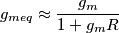 g_{meq}\approx \frac{g_m}{1+g_m R}