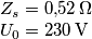 \begin{array}{l}
{Z_s} = 0{,}52{\rm{ }} \, \Omega \\
{U_0} = 230 \,{\rm{ V}}
\end{array}