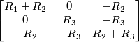 \begin{bmatrix} R_{1}+R_{2} &0 &-R_{2} \\ 0&R_{3} &-R_{3} \\ -R_{2}&-R_{3} &R_{2}+R_{3} \end{bmatrix}