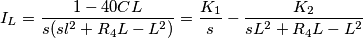 I_L = {1 -40 C L \over s (sl^2+R_4 L - L^2)} = {K_1 \over s} - {K_2 \over s L^2 + R_4 L - L^2} I_L = {1 -40 C L \over s (sl^2+R_4 L - L^2)} = {K_1 \over s} - {K_2 \over s L^2 + R_4 L - L^2}