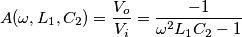 A(\omega , L_{1}, C_{2}) = \frac{V_{o}}{V_{i}} = \frac{-1}{\omega ^{2}L_{1}C_{2}-1} A(\omega , L_{1}, C_{2}) = \frac{V_{o}}{V_{i}} = \frac{-1}{\omega ^{2}L_{1}C_{2}-1}