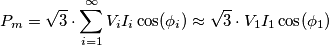 P_m= \sqrt 3 \cdot \sum_{i=1}^{\infty} V_i I_i \cos(\phi_i) \approx \sqrt 3 \cdot V_1 I_1 \cos(\phi_1) P_m= \sqrt 3 \cdot \sum_{i=1}^{\infty} V_i I_i \cos(\phi_i) \approx \sqrt 3 \cdot V_1 I_1 \cos(\phi_1)