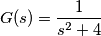 G(s) = \frac{1}{s^2+4} G(s) = \frac{1}{s^2+4}