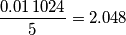 \[\frac{0.01\,1024}{5}=2.048\]