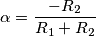 \alpha = \frac{-R_2}{R_1+R_2}