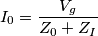 I_{0}=\frac{V_{g}}{Z_{0}+Z_{I}} I_{0}=\frac{V_{g}}{Z_{0}+Z_{I}}