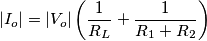 |I_o|=|V_o|\left(\frac{1}{R_L}+\frac{1}{R_1+R_2}\right) |I_o|=|V_o|\left(\frac{1}{R_L}+\frac{1}{R_1+R_2}\right)