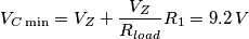 V_{C\min }=V_{Z}+\frac{V_{Z}}{R_{load}}R_{1}=9.2\,V V_{C\min }=V_{Z}+\frac{V_{Z}}{R_{load}}R_{1}=9.2\,V