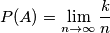 P(A)=\lim_{n\to\infty} \frac{k}{n} P(A)=\lim_{n\to\infty} \frac{k}{n}