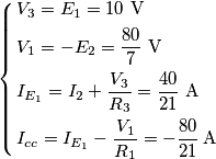 \left\{ \begin{align}
& {{V}_{3}}={{E}_{1}}=10\,\,\text{V} \\
& {{V}_{1}}=-{{E}_{2}}=\frac{80}{7}\,\,\text{V} \\
& {{I}_{{{E}_{1}}}}={{I}_{2}}+\frac{{{V}_{3}}}{{{R}_{3}}}=\frac{40}{21}\,\,\text{A} \\
& {{I}_{cc}}={{I}_{{{E}_{1}}}}-\frac{{{V}_{1}}}{{{R}_{1}}}=-\frac{80}{21}\,\text{A} \\
\end{align} \right. \left\{ \begin{align}
& {{V}_{3}}={{E}_{1}}=10\,\,\text{V} \\
& {{V}_{1}}=-{{E}_{2}}=\frac{80}{7}\,\,\text{V} \\
& {{I}_{{{E}_{1}}}}={{I}_{2}}+\frac{{{V}_{3}}}{{{R}_{3}}}=\frac{40}{21}\,\,\text{A} \\
& {{I}_{cc}}={{I}_{{{E}_{1}}}}-\frac{{{V}_{1}}}{{{R}_{1}}}=-\frac{80}{21}\,\text{A} \\
\end{align} \right.