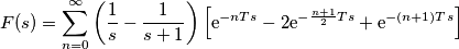 F(s) =  \sum_{n=0}^{\infty} \left( \frac{1}{s} - \frac{1}{s+1} \right) \left[\mathrm e^{-nTs}-2\mathrm e^{-\frac{n+1}{2}Ts}+\mathrm e^{-(n+1)Ts}\right]