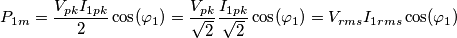 P_{1m}=\frac{V_{pk}I_{1pk}}{2}\cos(\varphi_1)=\frac{V_{pk}}{\sqrt{2}}\frac{I_{1pk}}{\sqrt{2}}\cos(\varphi_1)=V_{rms}I_{1rms}\cos(\varphi_1)