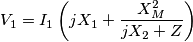 V_{1}=I_{1}\left( jX_{1}+\frac{X_{M}^{2}}{jX_{2}+Z} \right)