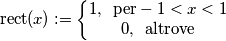 \text{rect}(x):=\left\{\begin{matrix}
1,\,\,\,\text{per}-1< x< 1\\ 
0,\,\,\,\text{altrove}
\end{matrix}\right.