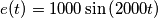 e(t)=1000\sin \left(2000t\right)