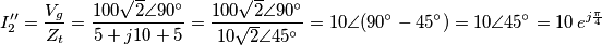I_{2}^{\prime\prime}=\frac{V_{g}}{Z_{t}}=\frac{100\sqrt{2}\angle 90{}^\circ }{5+j10+5}=\frac{100\sqrt{2}\angle 90{}^\circ }{10\sqrt{2}\angle 45{}^\circ }=10\angle (90{}^\circ -45{}^\circ )=10\angle 45{}^\circ =10\,e^{j\frac{\pi }{4}}