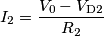I_2 = \frac{V_0-V_\text{D2}}{R_2} I_2 = \frac{V_0-V_\text{D2}}{R_2}