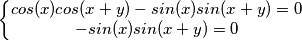 \left\{\begin{matrix}
cos(x)cos(x+y)-sin(x)sin(x+y)=0 \\ 
 -sin(x)sin(x+y)=0
\end{matrix}\right.