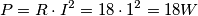 P=R \cdot I^{2}= 18\cdot 1^{2} =18 W