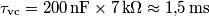 \tau_\text{vc}=200\,\text{nF}\times7\,\text{k}\Omega\approx1\text{,}5\,\text{ms} \tau_\text{vc}=200\,\text{nF}\times7\,\text{k}\Omega\approx1\text{,}5\,\text{ms}