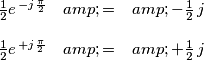 \begin{array}{lcl}
\frac{1}{2} e^{\, -j \frac{\pi}{2}} & = & -\frac{1}{2} \, j \\
\\
\frac{1}{2} e^{\, +j \frac{\pi}{2}} & = & +\frac{1}{2} \, j 
\end{array}