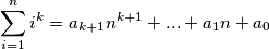 \sum_{i=1}^n i^k =a_{k+1}n^{k+1}+...+a_1n+a_0 \sum_{i=1}^n i^k =a_{k+1}n^{k+1}+...+a_1n+a_0