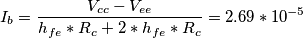 I_{b}= \frac{V_{cc}-V_{ee}}{h_{fe}*R_{c}+2*h_{fe}*R_{c}}=2.69*10^{-5}