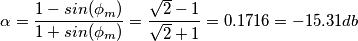 \alpha = \frac{1-sin(\phi_{m})}{ 1+ sin(\phi_{m})} = \frac{\sqrt{2} - 1}{\sqrt{2} + 1} = 0.1716 = -15.31 db \alpha = \frac{1-sin(\phi_{m})}{ 1+ sin(\phi_{m})} = \frac{\sqrt{2} - 1}{\sqrt{2} + 1} = 0.1716 = -15.31 db