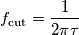 f_\text{cut}=\frac{1}{2\pi\tau}