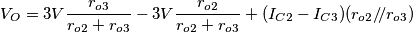 V_O=3V \frac{r_{o3}}{r_{o2}+r_{o3}}-3V \frac{r_{o2}}{r_{o2}+r_{o3}}+(I_{C2}-I_{C3})(r_{o2}/\!/r_{o3})