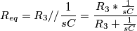 R_{eq} = R_{3} // \frac{1}{sC} = \frac{R_{3} * \frac{1}{sC}}{R_{3} + \frac{1}{sC}}
