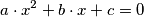 a \cdot x^2+b \cdot x + c = 0