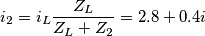 i_{2}=i_{L} \frac{Z_{L}}{Z_{L}+Z_{2}}= 2.8+0.4i