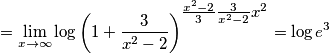 =\lim_{x\rightarrow\infty}\log\left(1+\frac{3}{x^{2}-2}\right)^{{\textstyle \frac{x^{2}-2}{3}\frac{3}{x^{2}-2}x^{2}}}=\log e^{3}