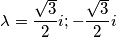 \lambda = \frac{\sqrt 3 }{2} i ; - \frac{\sqrt 3}{2} i