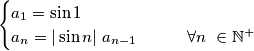 \begin{cases}
a_{1}=\sin1\\
a_{n}=|\sin n|\ a_{n-1} & \qquad \forall n\ \in\mathbb{N}^{+}
\end{cases}