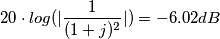 20 \cdot log(| \frac{1}{(1+j)^2}|)=-6.02 dB