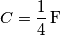 C=\frac{1}{4}\,\text{F}