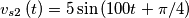 v_{s2}\left ( t \right )= 5 \sin\left ( 100t+\pi /4 \right )
