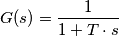 G(s) = \frac{1}{1+T \cdot s}
